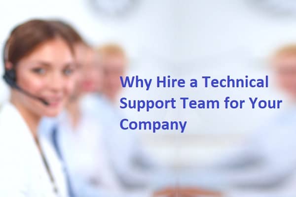 Why Hire a Technical Support Team for Your Company