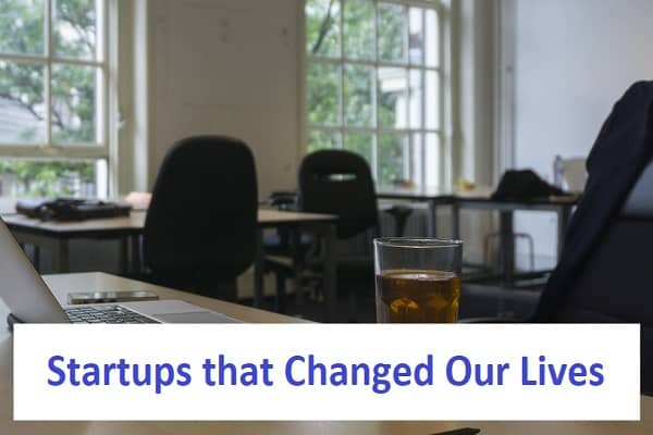 Startups that Changed Our Lives