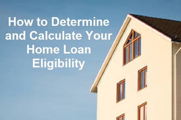 Know How to Determine and Calculate Your Home Loan Eligibility