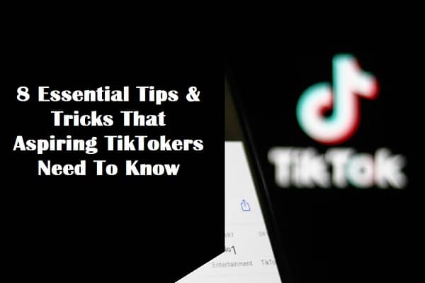 8 Essential Tips & Tricks That Aspiring TikTokers Need To Know
