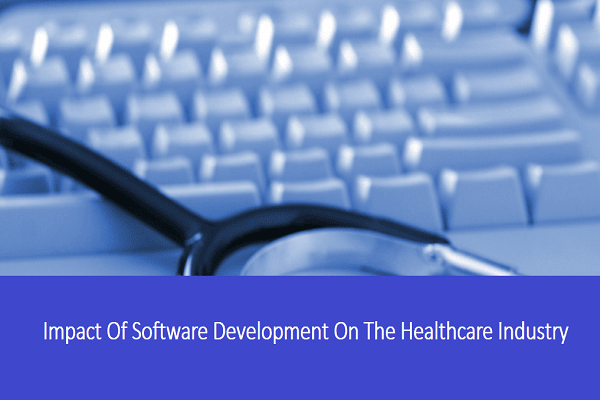 Impact Of Software Development On The Healthcare Industry