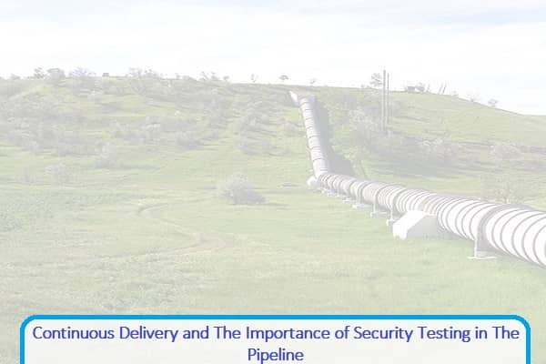 Continuous Delivery and The Importance of Security Testing in The Pipeline
