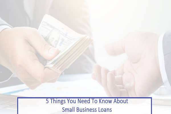 5 Things You Need To Know About Small Business Loans