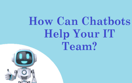How Can Chatbots Help Your IT Team?